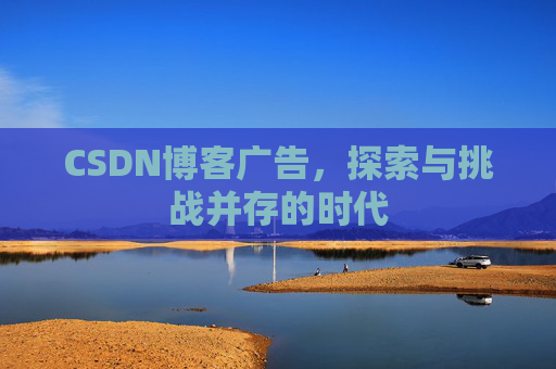CSDN博客广告，探索与挑战并存的时代